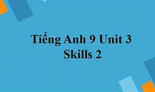 Giải Tiếng Anh 9 Unit 3 Skills 2